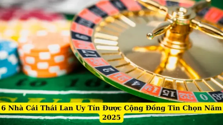 6 Nhà Cái Thái Lan Uy Tín Được Cộng Đồng Tin Chọn Năm 2025