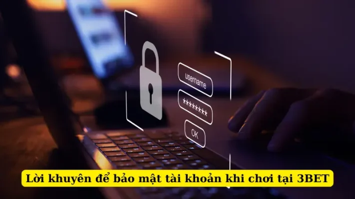 Lời khuyên để bảo mật tài khoản khi chơi tại 3BET